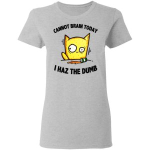 Cat Cannot Brain Today I Haz The Dumb Shirt 12