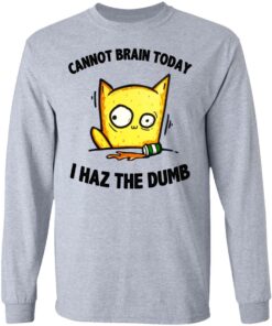 Cat Cannot Brain Today I Haz The Dumb Shirt 4 Cat Cannot Brain Today I Haz The Dumb Shirt 2