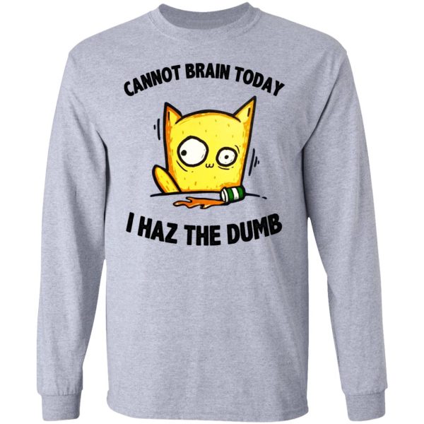 Cat Cannot Brain Today I Haz The Dumb Shirt