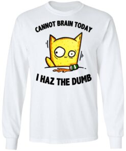 Cat Cannot Brain Today I Haz The Dumb Shirt 5 Cat Cannot Brain Today I Haz The Dumb Shirt 3
