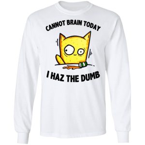 Cat Cannot Brain Today I Haz The Dumb Shirt 3