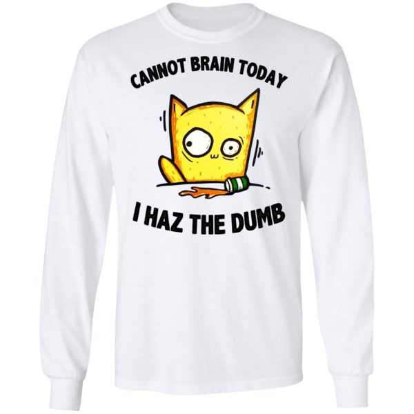 Cat Cannot Brain Today I Haz The Dumb Shirt