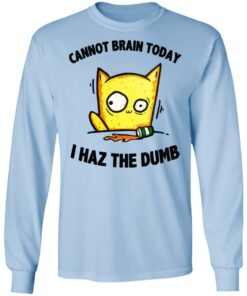Cat Cannot Brain Today I Haz The Dumb Shirt 6 Cat Cannot Brain Today I Haz The Dumb Shirt 4