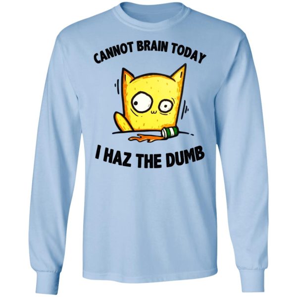 Cat Cannot Brain Today I Haz The Dumb Shirt