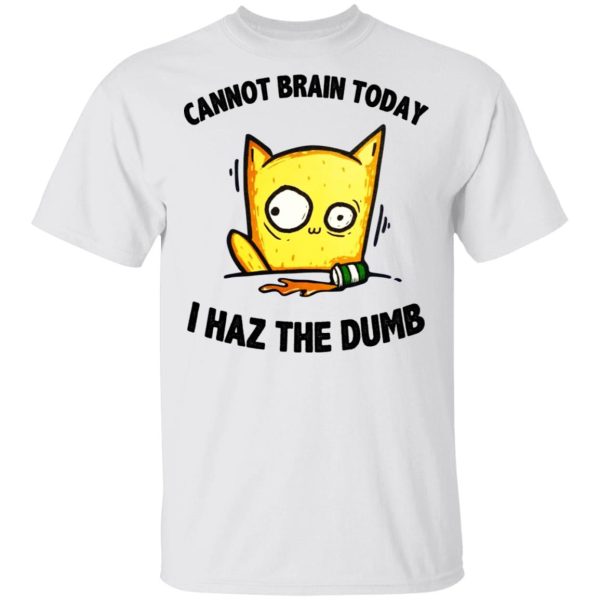 Cat Cannot Brain Today I Haz The Dumb Shirt