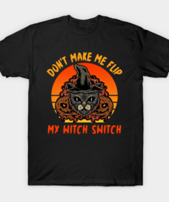 Cat Dont Make Me Flip My Witch Switch T Shirt 1