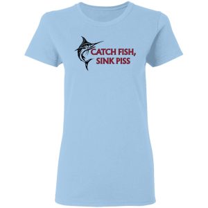 Catch Fish Sink Piss T-Shirts