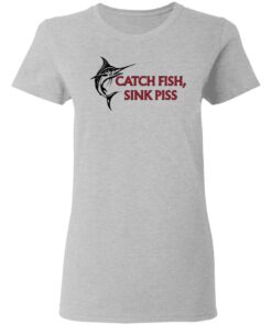 Catch Fish Sink Piss T Shirts 12