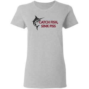 Catch Fish Sink Piss T Shirts 12