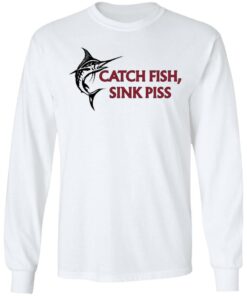 Catch Fish Sink Piss T Shirts 3