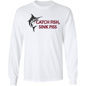 Catch Fish Sink Piss T Shirts 3