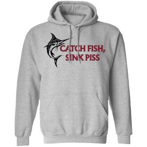 Catch Fish Sink Piss T Shirts 5