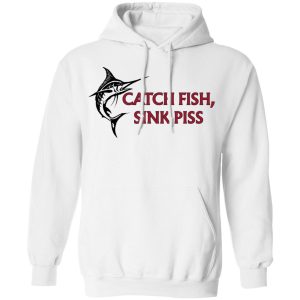 Catch Fish Sink Piss T Shirts 6