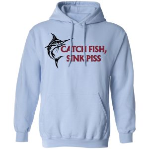 Catch Fish Sink Piss T Shirts 7