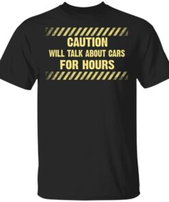 Caution Will Talk About Cars For Hours Shirt 1