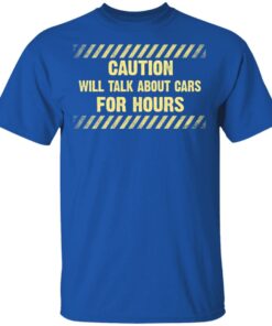 Caution Will Talk About Cars For Hours Shirt 3 Caution Will Talk About Cars For Hours Shirt 12