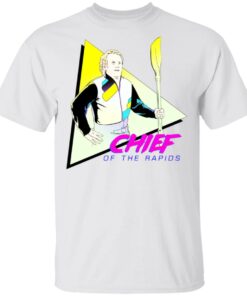 Chief Of The Rapids T-Shirts, Hoodies, Sweatshirt 10 Chief Of The Rapids T Shirts Hoodies Sweatshirt 8