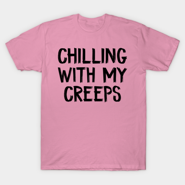 Chilling With My Creeps T-shirt