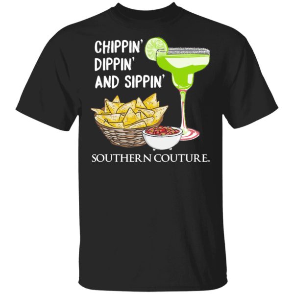 Chippin’ Dippin’ And Sippin’ Southern Couture T-Shirts, Hoodies, Sweater