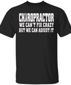 Chiropractor We Can't Fix Crazy But We Can Adjust It T Shirts Hoodies Sweater 1