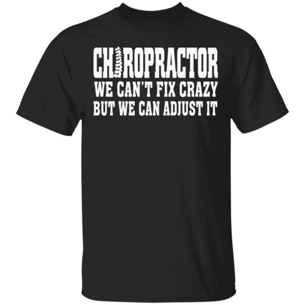 Chiropractor We Can’t Fix Crazy But We Can Adjust It T-Shirts, Hoodies, Sweater