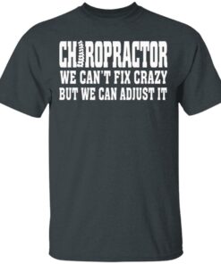 Chiropractor We Can't Fix Crazy But We Can Adjust It T Shirts Hoodies Sweater 10