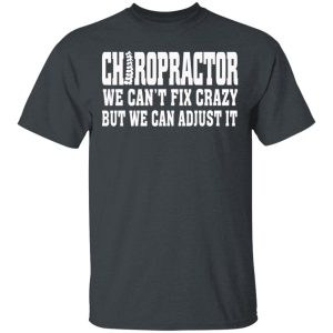 Chiropractor We Can’t Fix Crazy But We Can Adjust It T-Shirts, Hoodies, Sweater