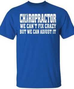 Chiropractor We Can't Fix Crazy But We Can Adjust It T Shirts Hoodies Sweater 12