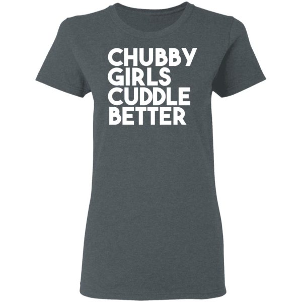 Chubby Girls Cuddle Better T-Shirts