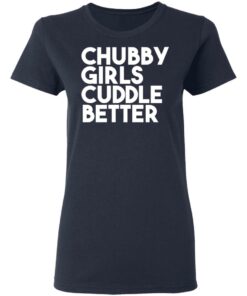 Chubby Girls Cuddle Better T Shirts 3