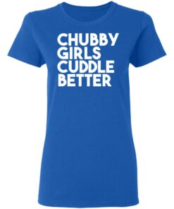 Chubby Girls Cuddle Better T Shirts 4