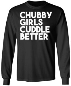 Chubby Girls Cuddle Better T Shirts 5