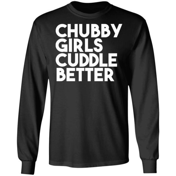 Chubby Girls Cuddle Better T-Shirts