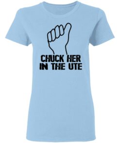 Chuck Her In The UTE T Shirts Hoodies Sweatshirt 10