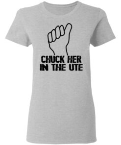 Chuck Her In The UTE T Shirts Hoodies Sweatshirt 12