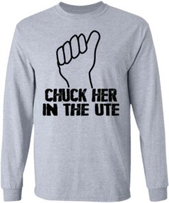 Chuck Her In The UTE T Shirts Hoodies Sweatshirt 2