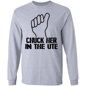 Chuck Her In The UTE T Shirts Hoodies Sweatshirt 2