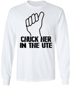 Chuck Her In The UTE T Shirts Hoodies Sweatshirt 3