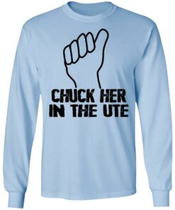 Chuck Her In The UTE T Shirts Hoodies Sweatshirt 4