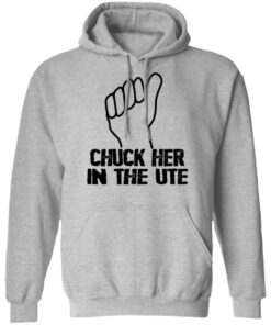 Chuck Her In The UTE T Shirts Hoodies Sweatshirt 5