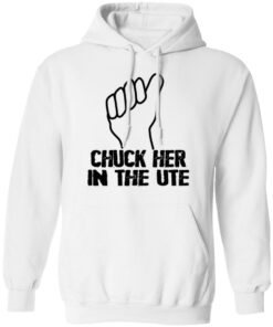 Chuck Her In The UTE T Shirts Hoodies Sweatshirt 6