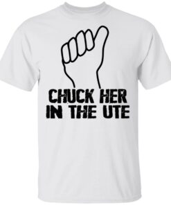 Chuck Her In The UTE T Shirts Hoodies Sweatshirt 8