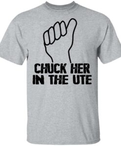 Chuck Her In The UTE T Shirts Hoodies Sweatshirt 9