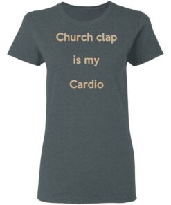 Church Clap Is My Cardio Shirt 5 Church Clap Is My Cardio Shirt 2
