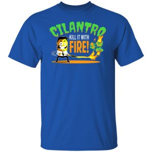 Cilantro Kill It With Fire T-Shirts, Hoodies, Sweater