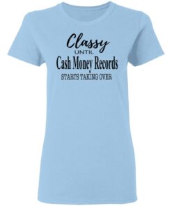 Classy Until Cash Money Records Starts Taking Over Shirt 1 Classy Until Cash Money Records Starts Taking Over Shirt 10