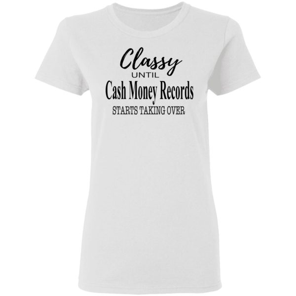 Classy Until Cash Money Records Starts Taking Over Shirt
