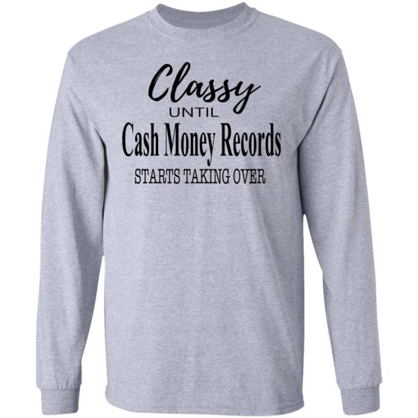 Classy Until Cash Money Records Starts Taking Over Shirt