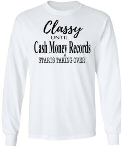 Classy Until Cash Money Records Starts Taking Over Shirt 5 Classy Until Cash Money Records Starts Taking Over Shirt 3