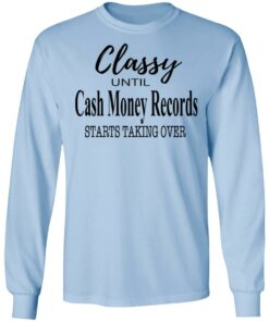 Classy Until Cash Money Records Starts Taking Over Shirt 6 Classy Until Cash Money Records Starts Taking Over Shirt 4